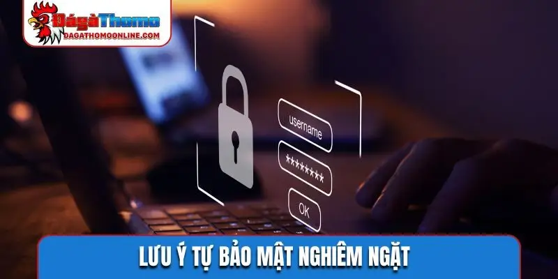 Lưu ý tự bảo mật nghiêm ngặt